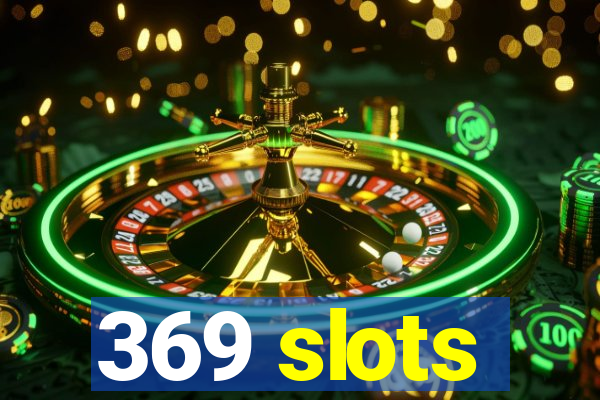 369 slots